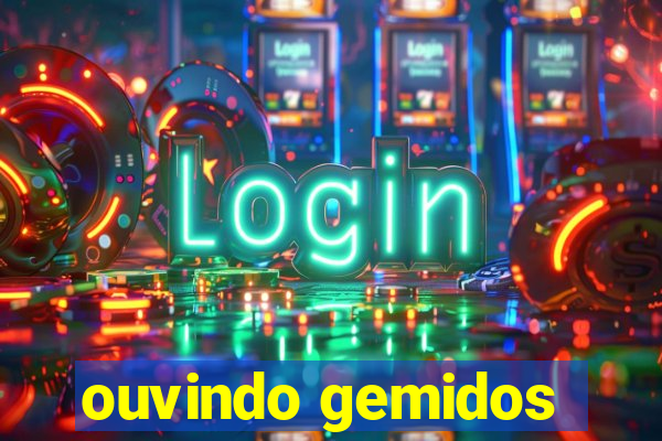 ouvindo gemidos